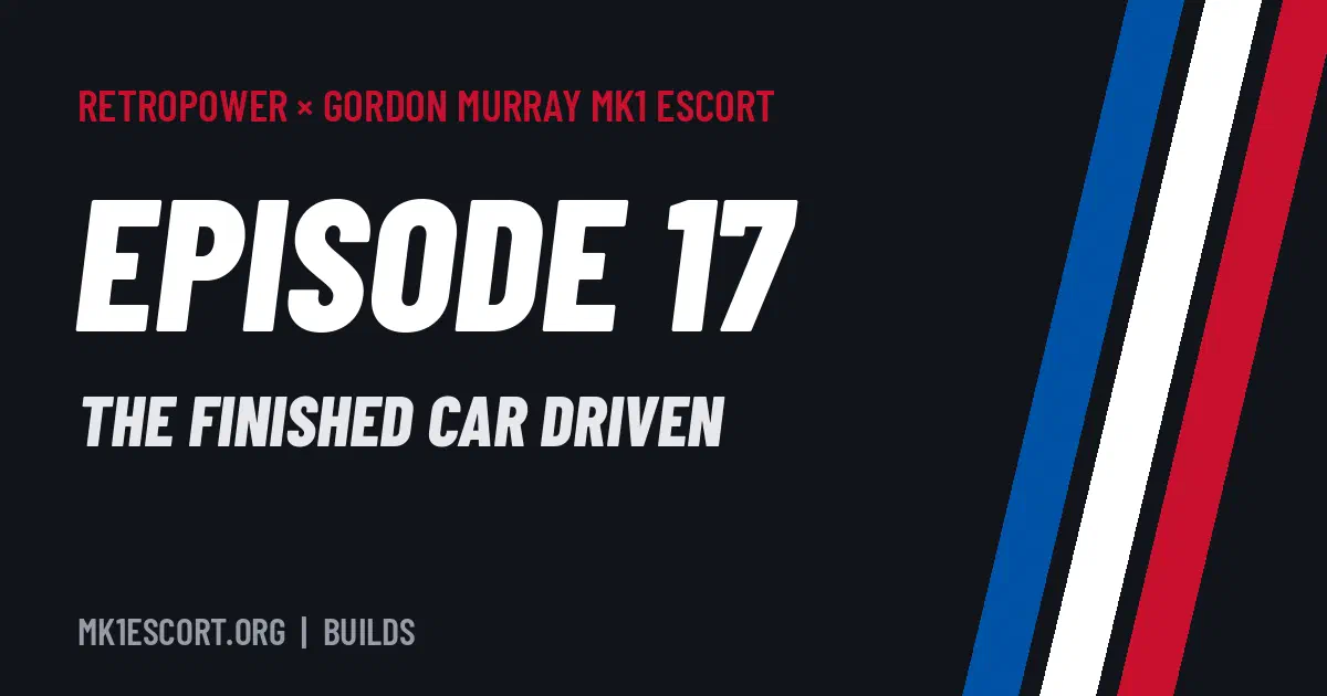 Gordon Murray Mk1 Escort by Retropower – Episode 17 title card: the finished car driven